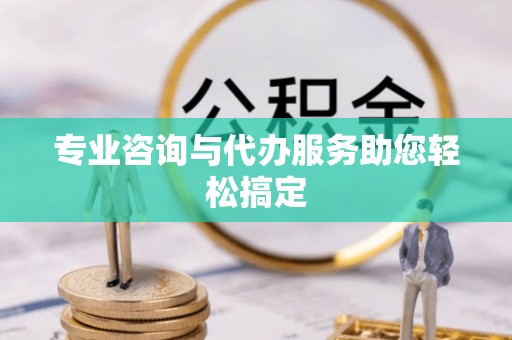 闻喜专业咨询与代办服务助您轻松搞定