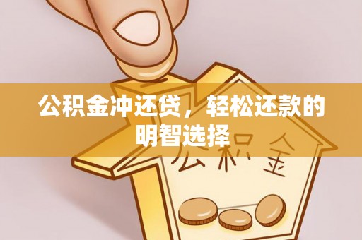 闻喜公积金冲还贷，轻松还款的明智选择