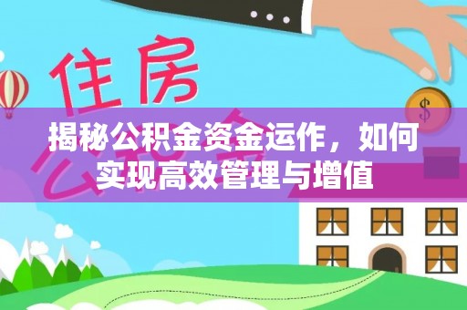 闻喜揭秘公积金资金运作，如何实现高效管理与增值
