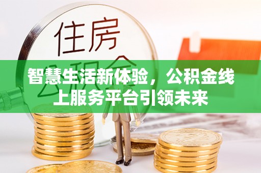 闻喜智慧生活新体验，公积金线上服务平台引领未来