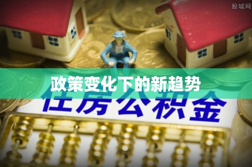 闻喜政策变化下的新趋势