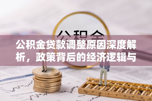 闻喜公积金贷款调整原因深度解析，政策背后的经济逻辑与民生影响