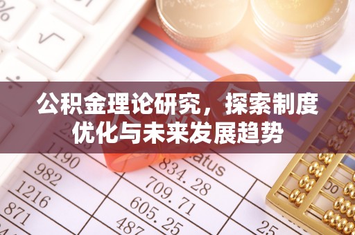 闻喜公积金理论研究，探索制度优化与未来发展趋势