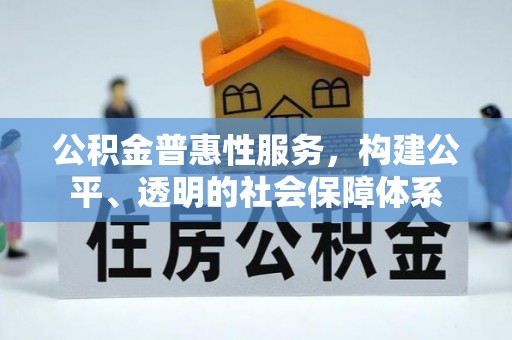 闻喜公积金普惠性服务，构建公平、透明的社会保障体系