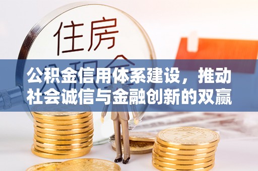 闻喜公积金信用体系建设，推动社会诚信与金融创新的双赢之道
