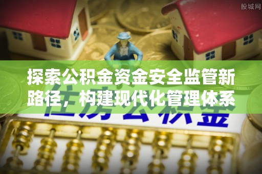 闻喜探索公积金资金安全监管新路径，构建现代化管理体系