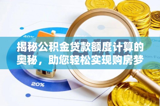 闻喜揭秘公积金贷款额度计算的奥秘，助您轻松实现购房梦想