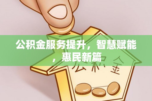 闻喜公积金服务提升，智慧赋能，惠民新篇