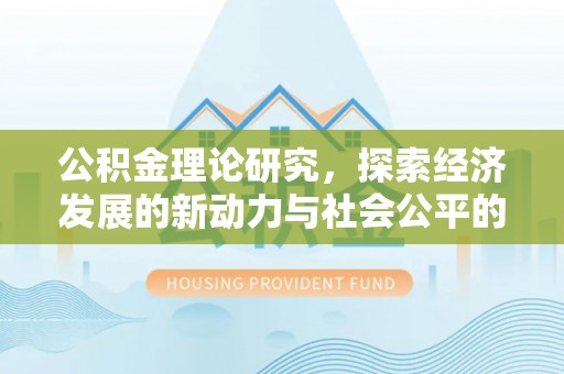 闻喜公积金理论研究，探索经济发展的新动力与社会公平的平衡点