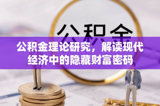 闻喜公积金理论研究，解读现代经济中的隐藏财富密码