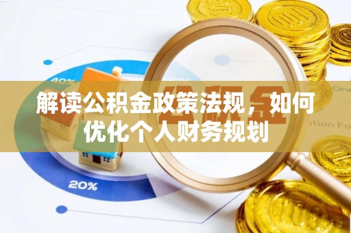 闻喜解读公积金政策法规，如何优化个人财务规划